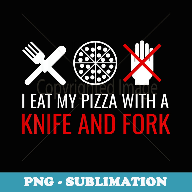I Eat My Pizza With A Knife And Fork Funny Eating - Vintage Sublimation PNG Download