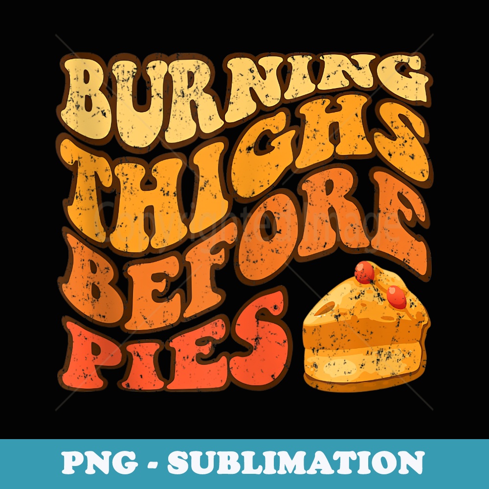 Burning Thighs Before Pies Thanksgiving Pumpkin Pie Workout - Exclusive Sublimation Digital File