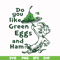 DR00048-Do you like green eggs and ham svg, png, dxf, eps file DR00048.jpg