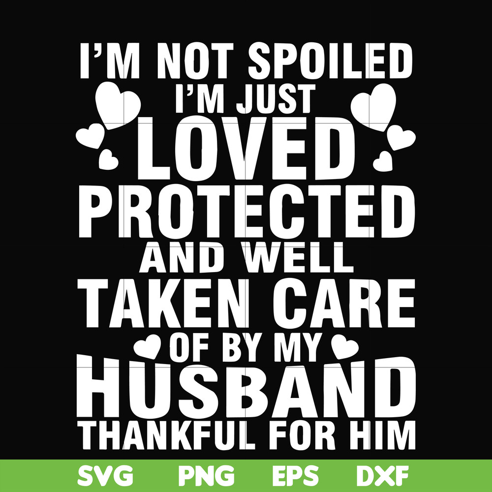FN000133-I'm not spoiled I'm just loved protected and well taken care of by my husband thankful for him svg, png, dxf, eps file FN000133.jpg