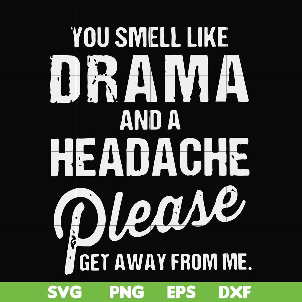 FN000180-You smell like drama and a headache please get away from me svg, png, dxf, eps file FN000180.jpg