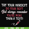 FN000189-Try your hardest do your best but always remember you're more than a test svg, png, dxf, eps file FN000189.jpg