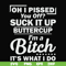 FN000222-Oh I pissed you off suck it up buttercup I'm a bitch It's what I do svg, png, dxf, eps file FN000222.jpg