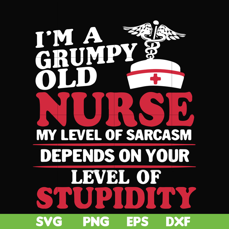 FN000273-Im a grumpy old nurse my level of sarcasm depends on your level of stupidity svg, png, dxf, eps file FN000273.jpg