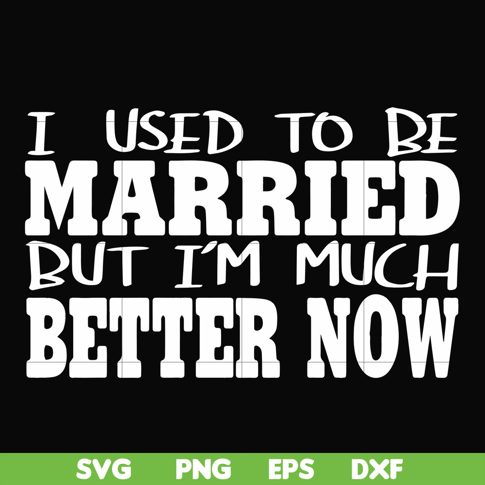 FN000280-I used to be married but I'm much better now svg, png, dxf, eps file FN000280.jpg