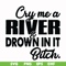 FN000286-Cry me a river drown in it bitch svg, png, dxf, eps file FN000286.jpg