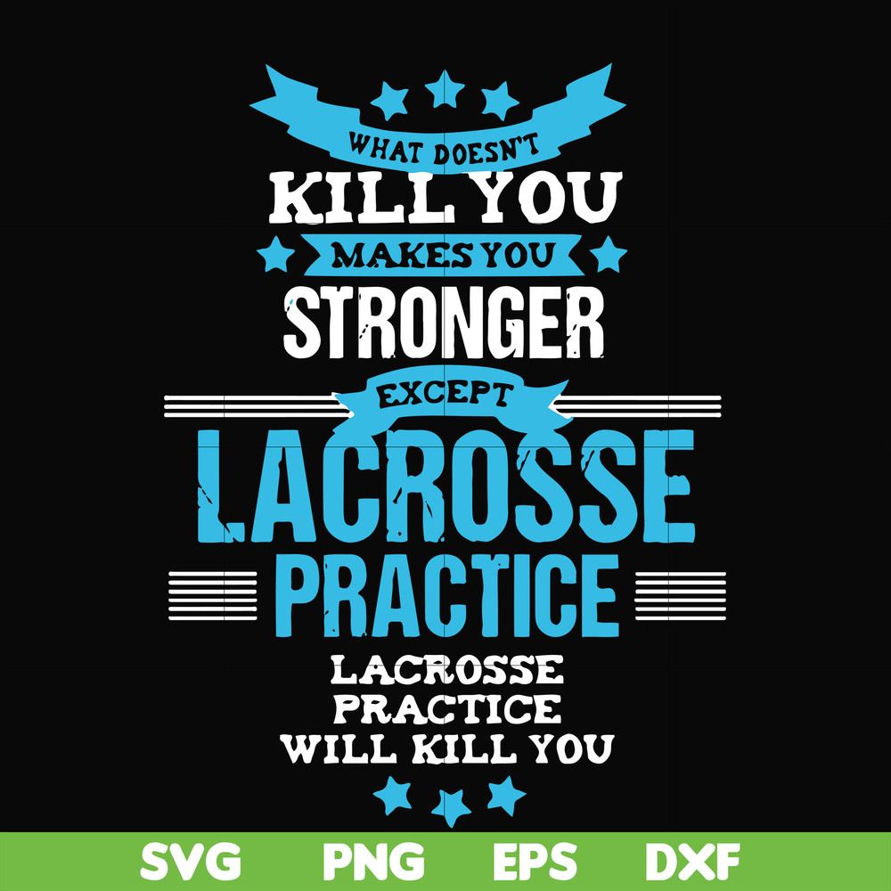FN000323-What doesn't kill you makes you stronger except Lacrosse practice svg, png, dxf, eps file FN000323.jpg