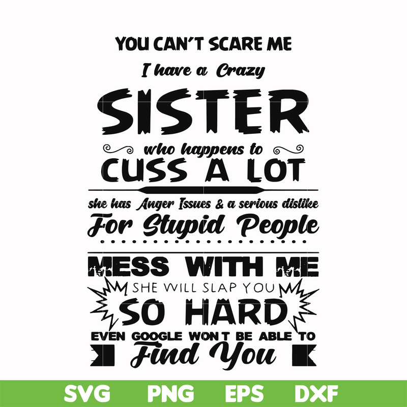 FN00033-You can't scare me I have a crazy sister who happens to cuss a lot she has anger issues a serious dislike for stupid people svg, png, dxf, eps file FN00