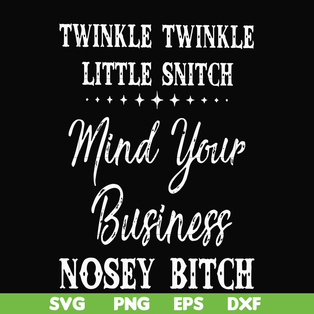 FN000414-Twinkle twinkle little snitch mind your business nosey bitch svg, png, dxf, eps file FN000414.jpg