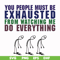 FN000432-You people must be exhausted from watching me do everything svg, png, dxf, eps file FN000432.jpg