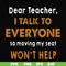 FN000489-Dear Teacher I talk to everyone so moving my seat won't help svg, png, dxf, eps file FN000489.jpg