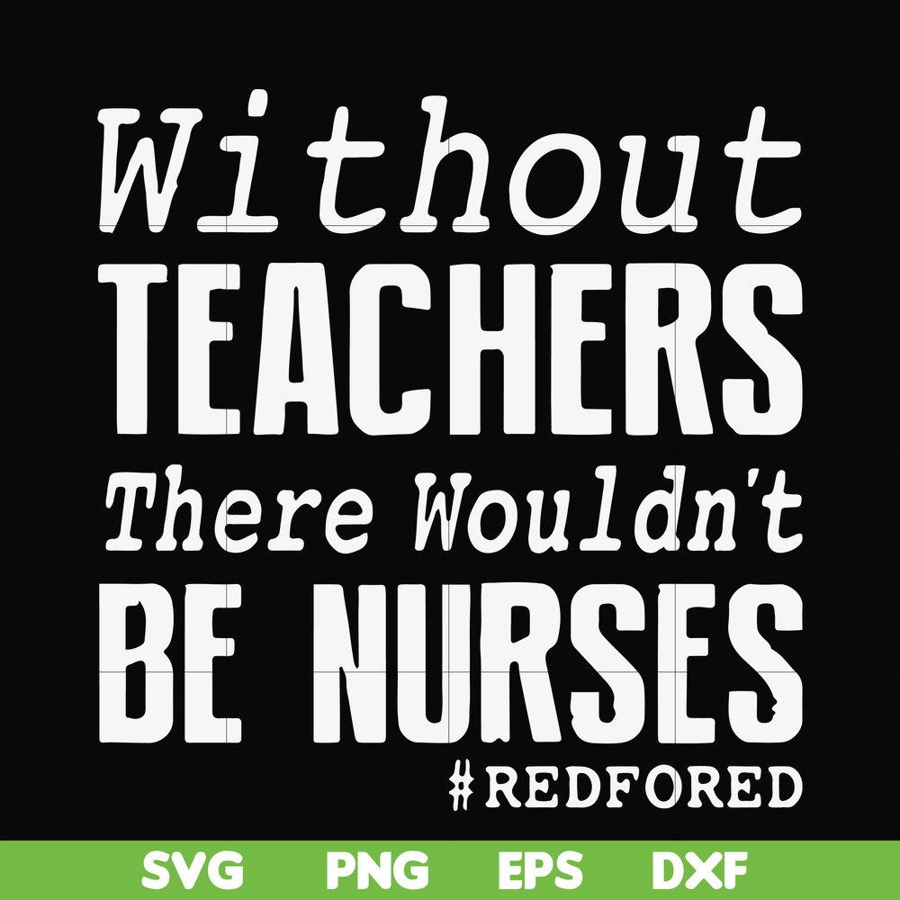 FN000530-Without teachers we wouldn't be nurses #redfored svg, png, dxf, eps file FN000530.jpg