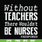 FN000530-Without teachers we wouldn't be nurses #redfored svg, png, dxf, eps file FN000530.jpg