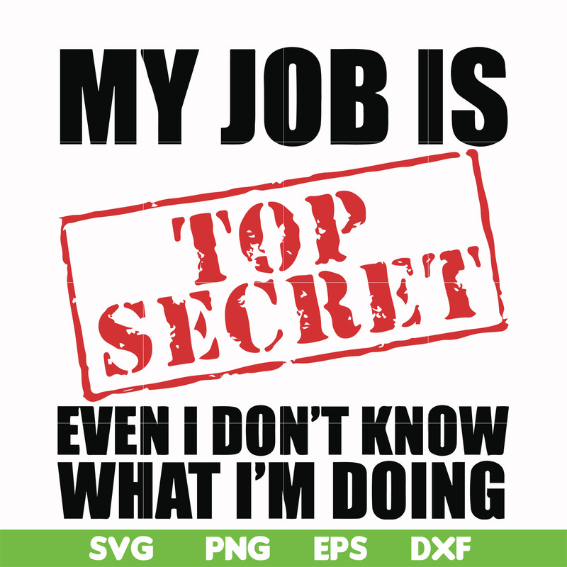 FN000605-My job is top secret even I don't know what I'm doing svg, png, dxf, eps file FN000605.jpg