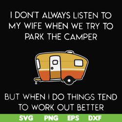 I don't always listen to my wife but when we try to park the camper but when I do things tend to work out better svg, pn