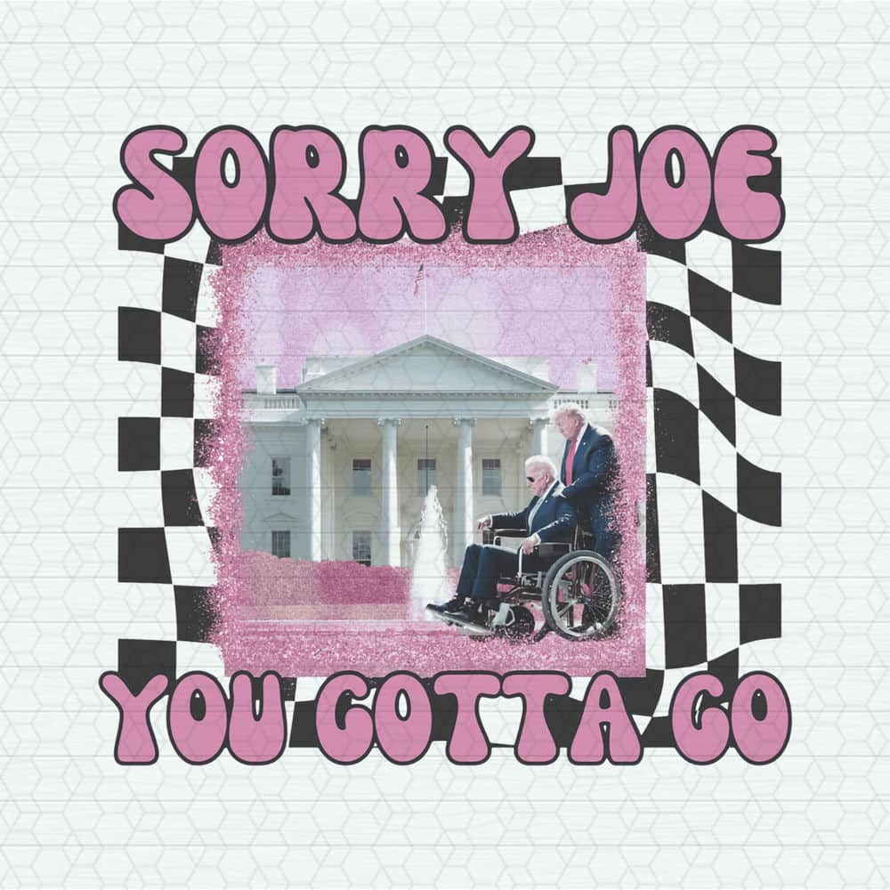 Funny Sorry Joe You Gotta Go PNG.jpeg