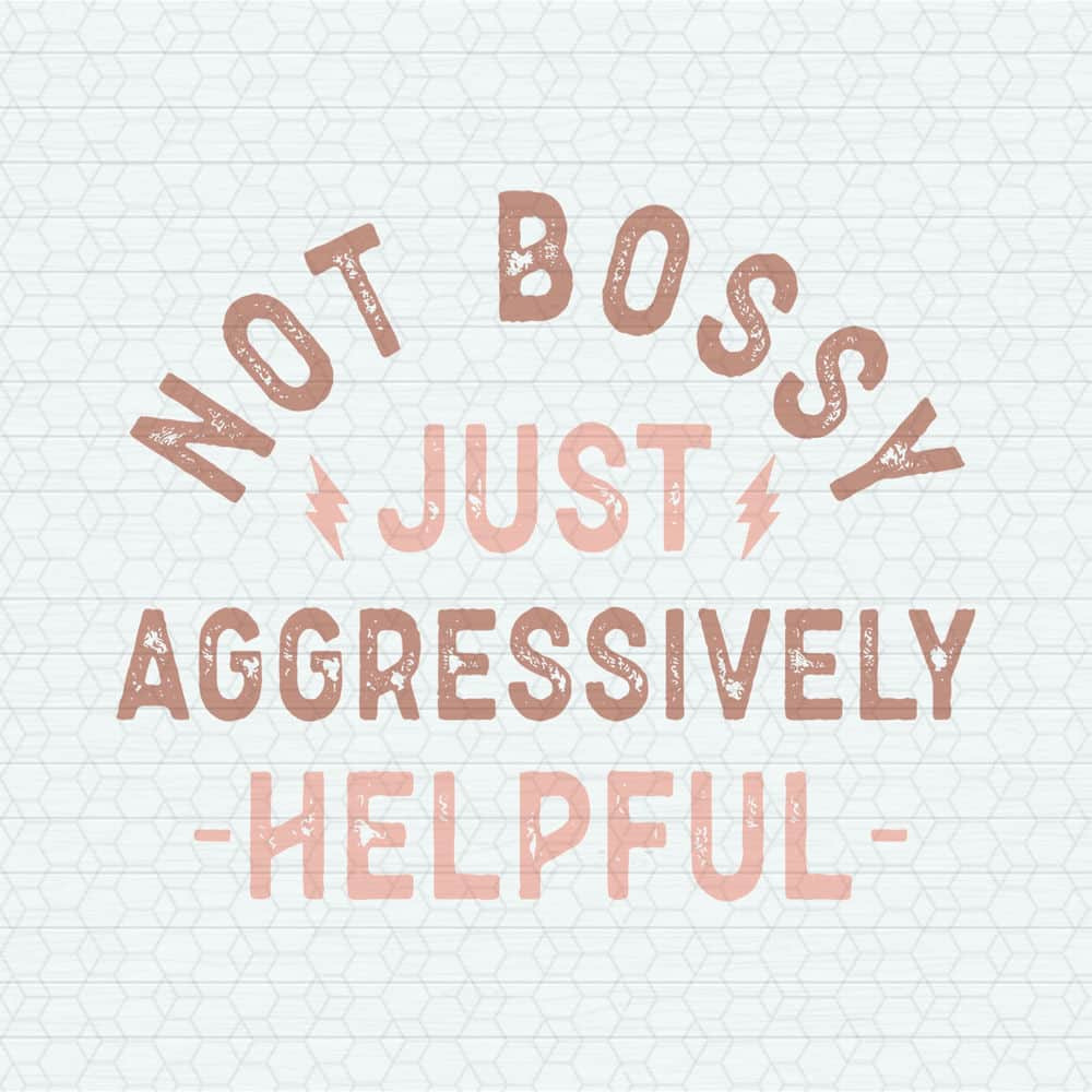 Not Bossy Just Aggressively Helpful SVG.jpeg