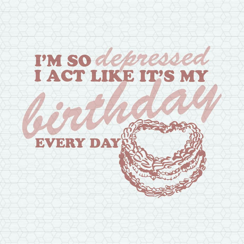 ChampionSVG-I'm-So-Depressed-I-Act-Like-It's-My-Birthday-SVG.jpeg