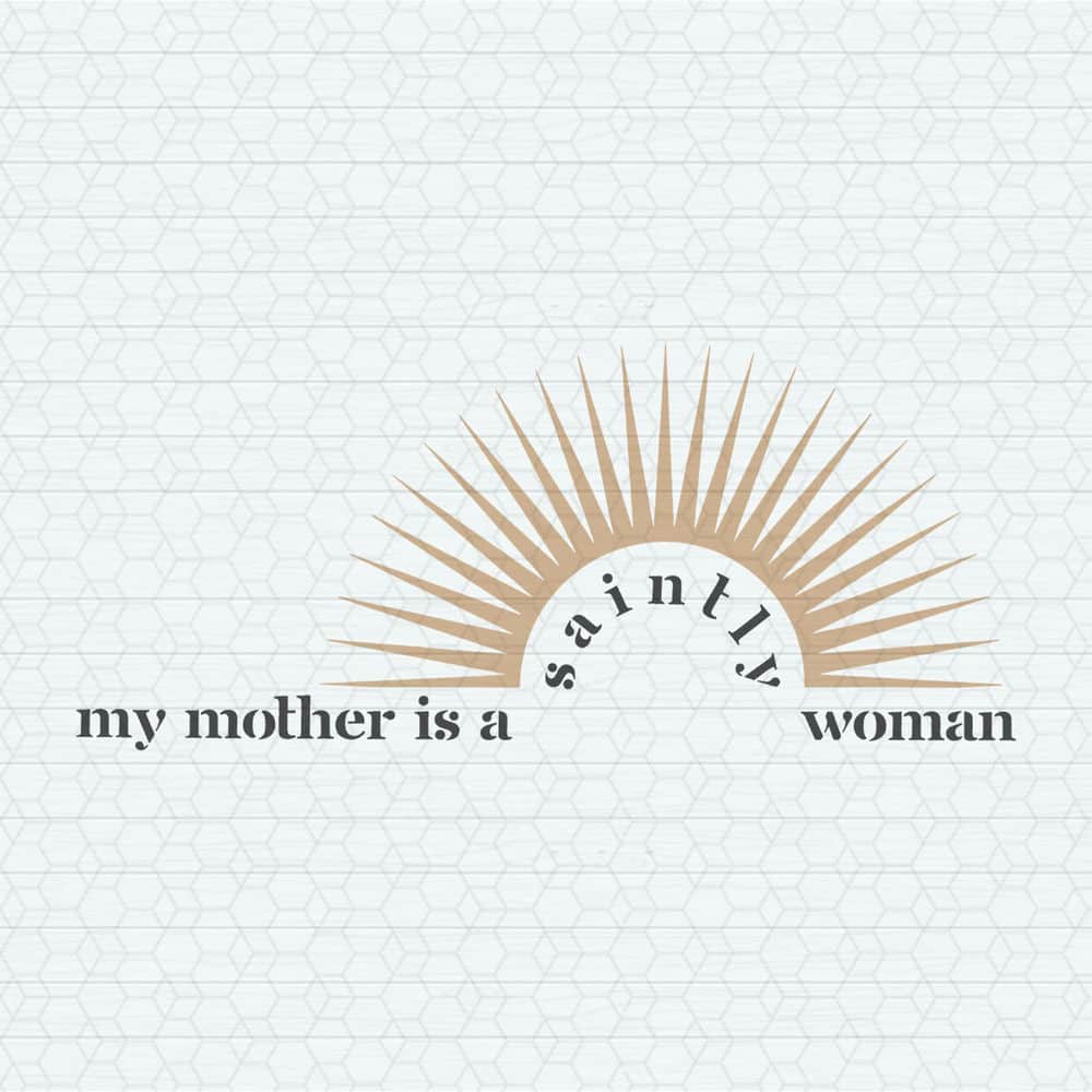 ChampionSVG-0405241028-my-mother-is-a-saintly-woman-svg-0405241028png.jpeg