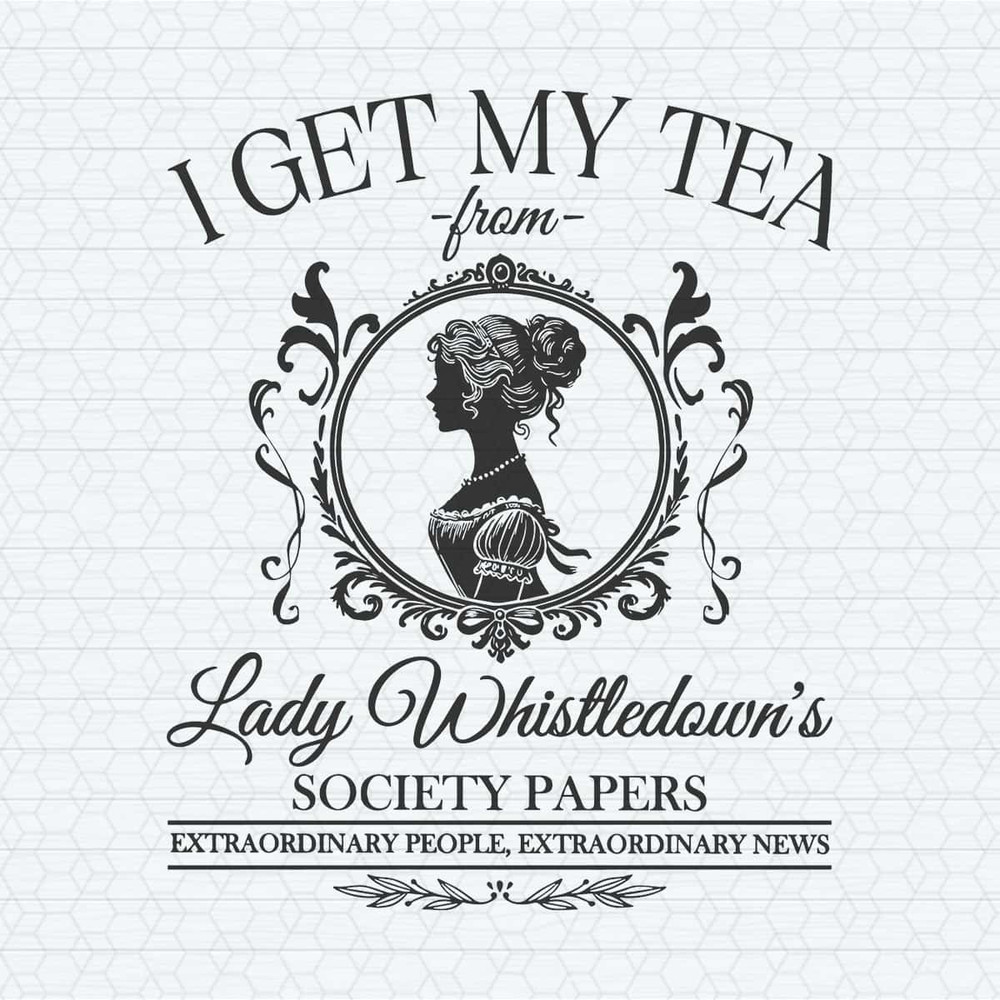 ChampionSVG-I-Get-My-Tea-From-Lady-Whistledowns-Society-Paper-SVG.jpg