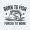 ChampionSVG-Relax-Born-To-Fish-Forced-To-Work-SVG.jpg