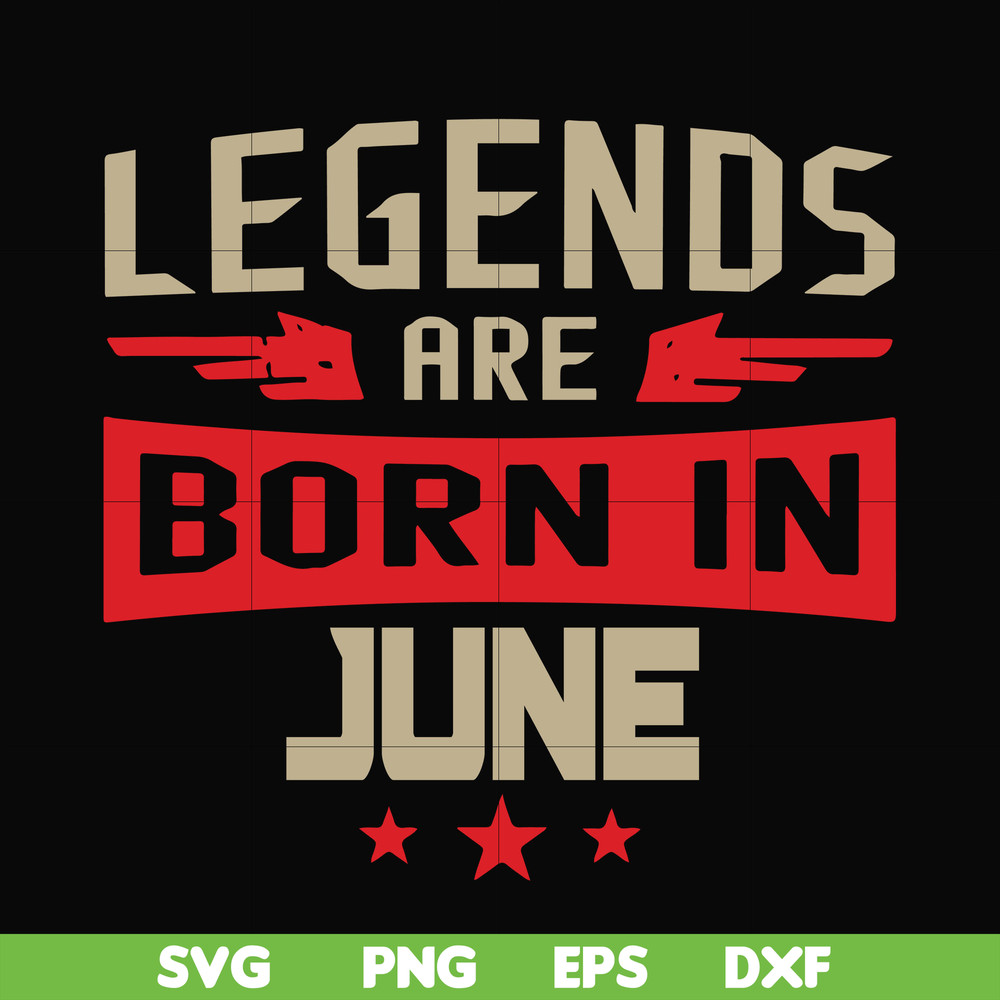 BD0142-Legends are born june svg, birthday svg, png, dxf, eps digital file BD0142.jpg