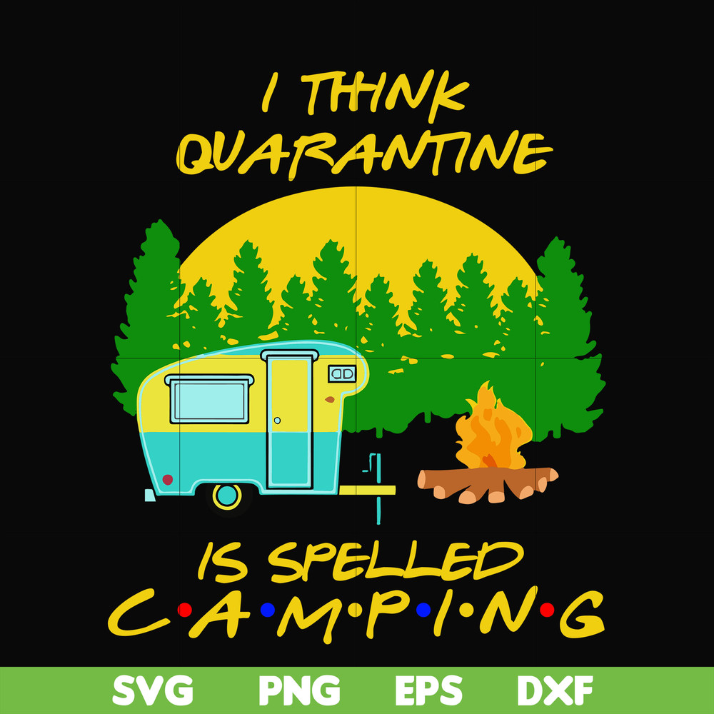 CMP015-i think quarantine is spelled camping svg, png, dxf, eps digital file CMP015.jpg