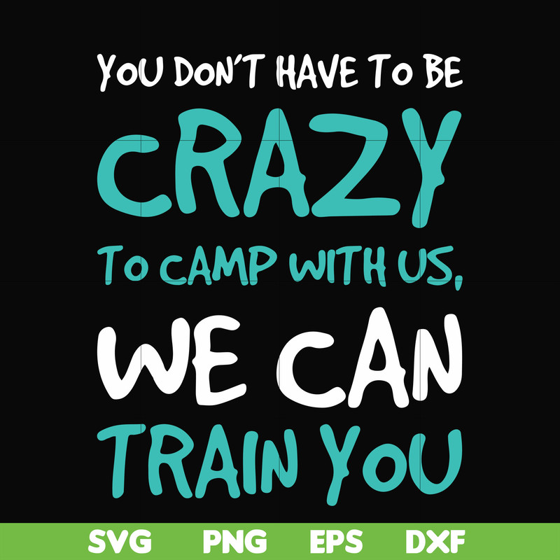 CMP086-You don't have to be crazy to camp with us, we can train you svg, png, dxf, eps digital file CMP086.jpg