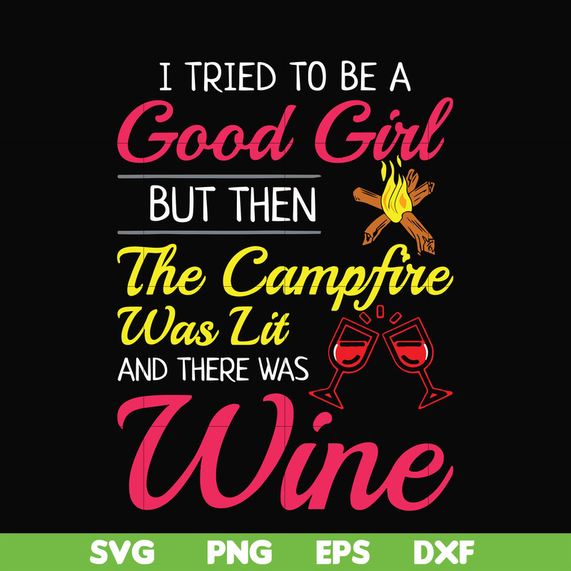 CMP090-I tried to be a good girl but then the campfire was lit and there was wine svg, png, dxf, eps digital file CMP090.jpg