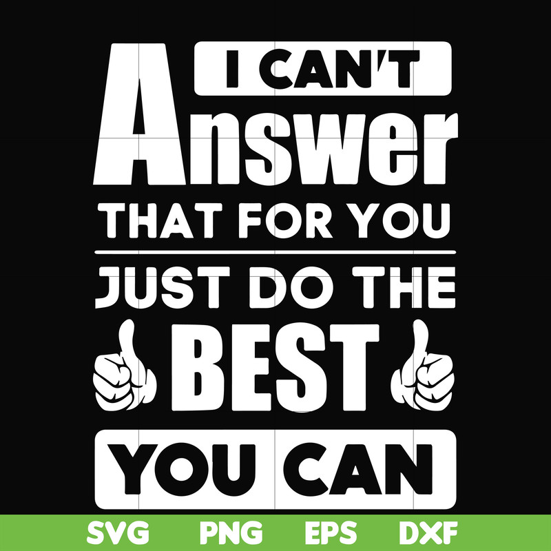 FN000138-I can't answer that for you just do the best you can svg, png, dxf, eps file FN000138.jpg