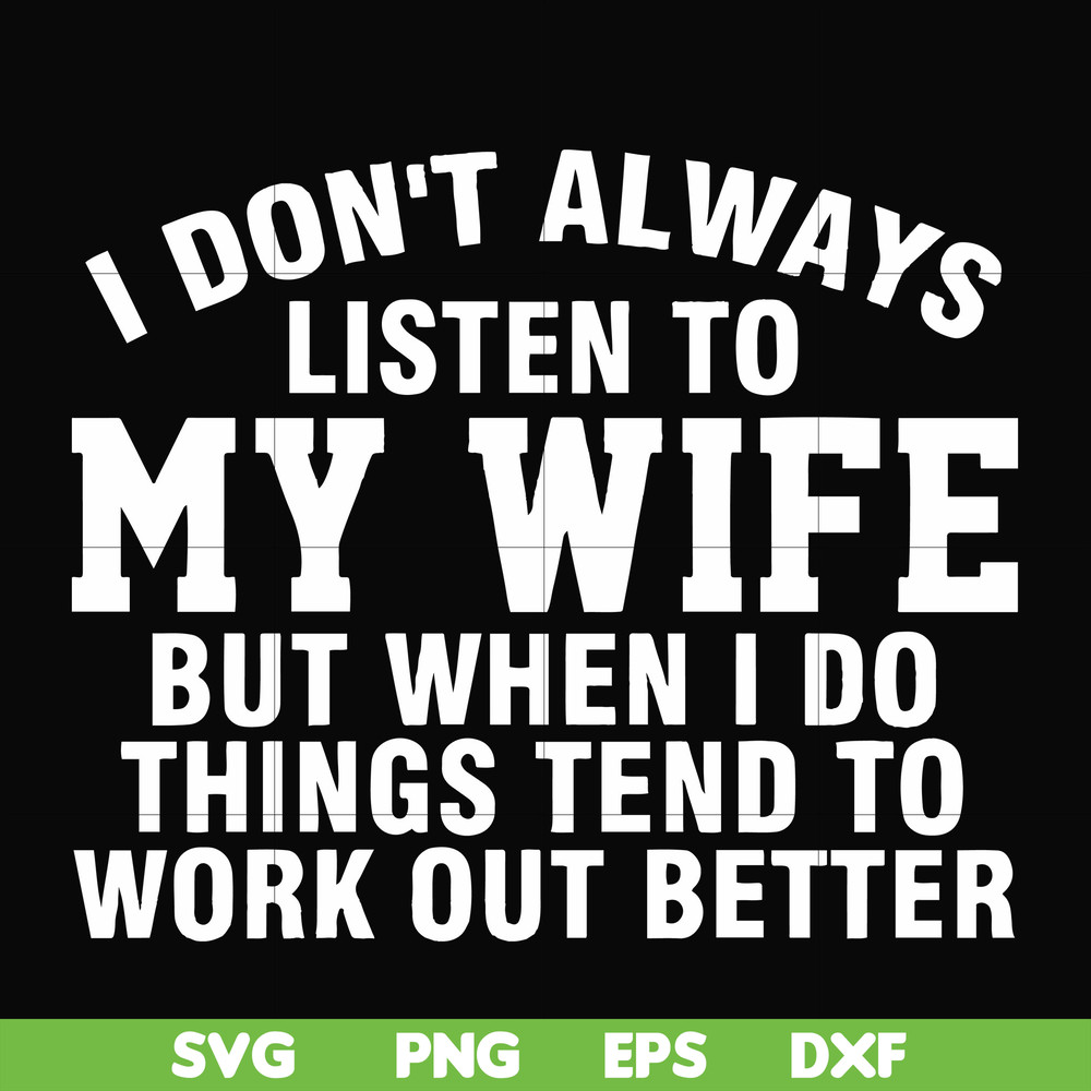 FN000198-I don't always listen to my wife but when I do things tend to work out better svg, png, dxf, eps file FN000198.jpg
