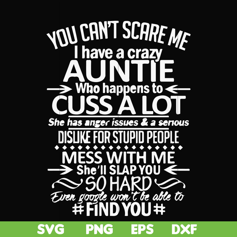 FN000220-You can't scare me I have a crazy auntie who happens to cuss a lot mess with me she'll slap you so hard even google won't be able to find you svg, png,