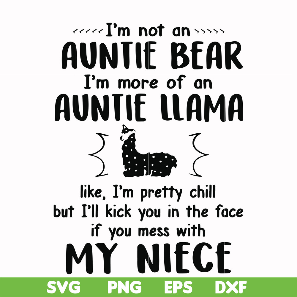 FN000228-I'm not an auntie bear I'm more of an auntie llama but I'll kick you in the face if you mess with my niece svg, png, dxf, eps file FN000228.jpg