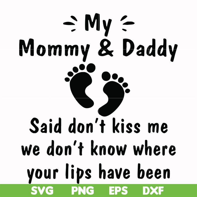 FN000239-My mommy & Daddy said don't kiss me we don't know where your lips have been svg, png, dxf, eps file FN000239.jpg