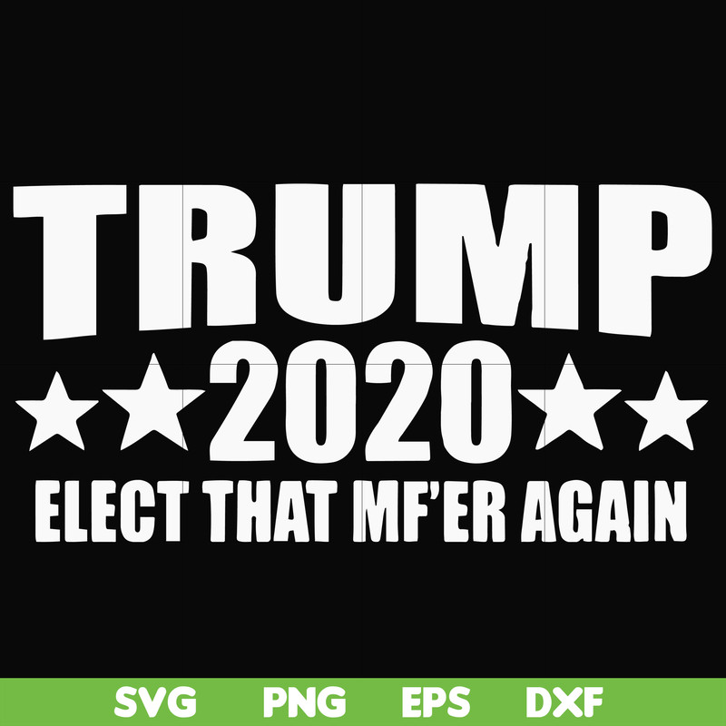 FN00025-Trump 2020 elect that mf'er again svg, png, dxf, eps file FN00025.jpg