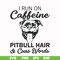 FN00027-I run on caffeine pitbull hair cuss words svg, png, dxf, eps file FN00027.jpg