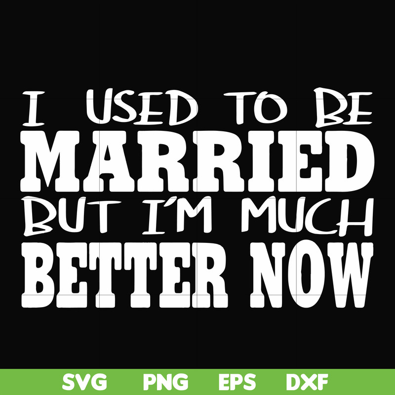 FN000280-I used to be married but I'm much better now svg, png, dxf, eps file FN000280.jpg