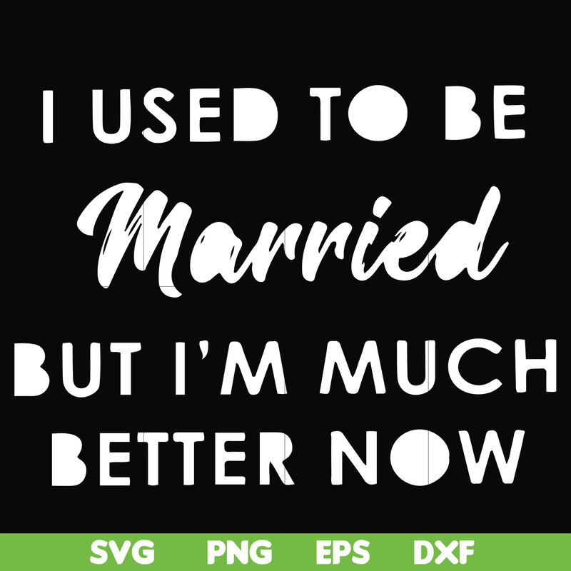 FN000281-I used to be married but I'm much better now svg, png, dxf, eps file FN000281.jpg