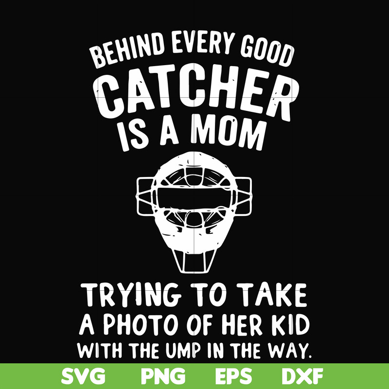 FN000421-Behind every good catcher is a mom trying to take a photo of her kid with the ump in the way svg, png, dxf, eps file FN000421.jpg