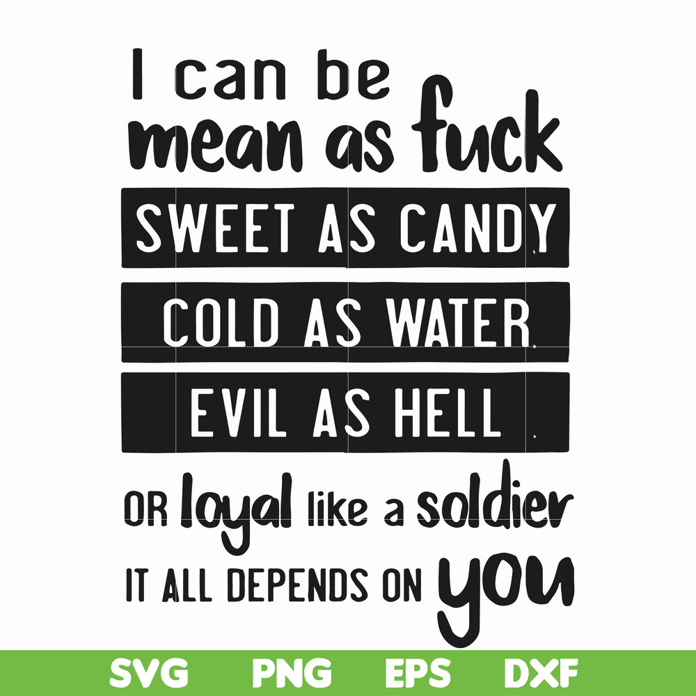 FN000425-I can be mean as fuck sweet as candy cold as water evil as hell or loyal like a soldier it all depends on you svg, png, dxf, eps file FN000425.jpg