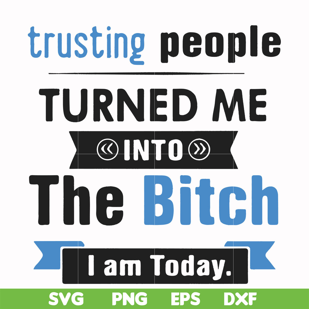 FN000428-TRusting people turned me into the bitch I am today svg, png, dxf, eps file FN000428.jpg