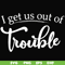 FN000438-I get us out of trouble svg, png, dxf, eps file FN000438.jpg