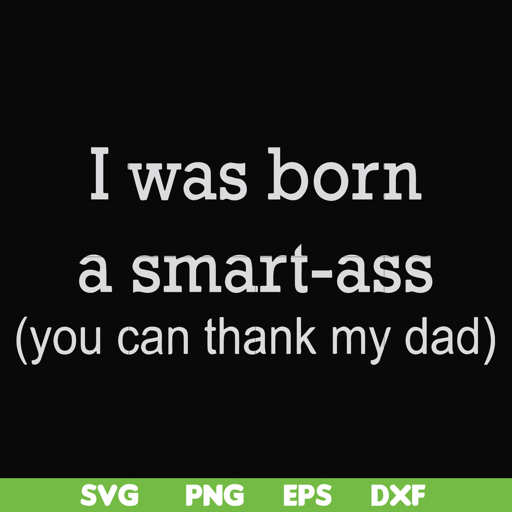 FN000450-I was born a smart-ass you can thank my dad svg, png, dxf, eps file FN000450.jpg
