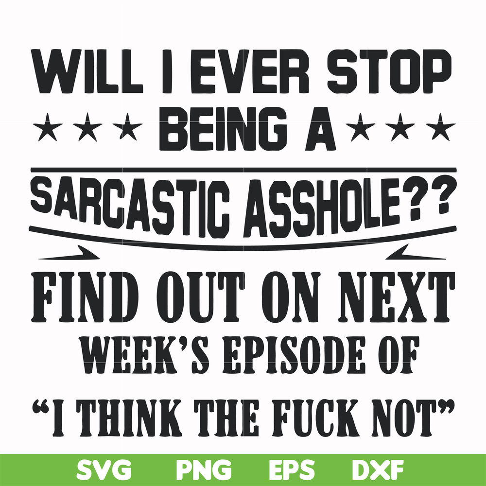 FN000466-Will I ever stop being a sarcastic asshole find out on next week's episode of I think the fuck not svg, png, dxf, eps file FN000466.jpg