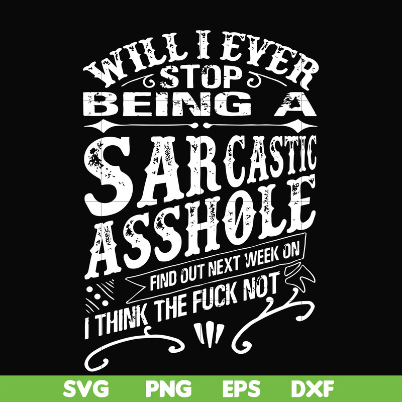 FN000467-Will I ever stop being a sarcastic asshole find out on next week's episode of I think the fuck not svg, png, dxf, eps file FN000467.jpg
