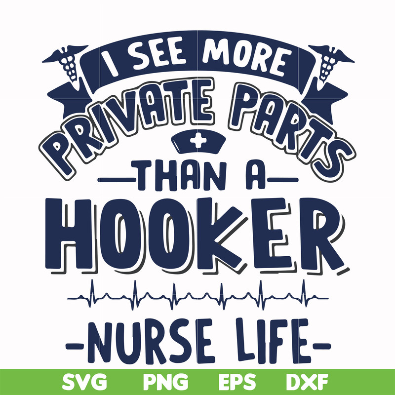 FN000385-I see more private parts than a hooker nurse life svg, png, dxf, eps file FN000385.jpg