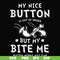 FN000400-My nice button is out of order but my dog bite me svg, png, dxf, eps file FN000400.jpg