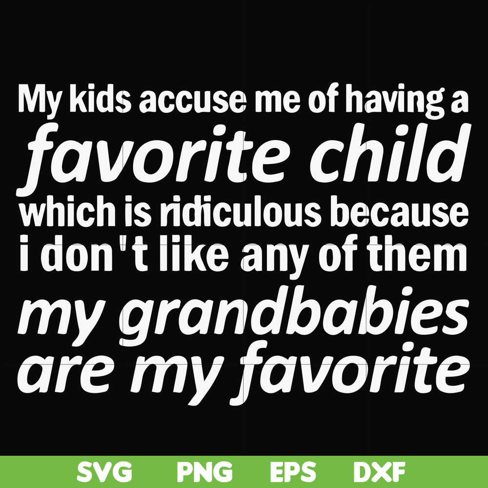 FN000451-My kids accuse me of having favorite child which is ridiculous because I don't like any of them my grandbabies are my favorite svg, png, dxf, eps file