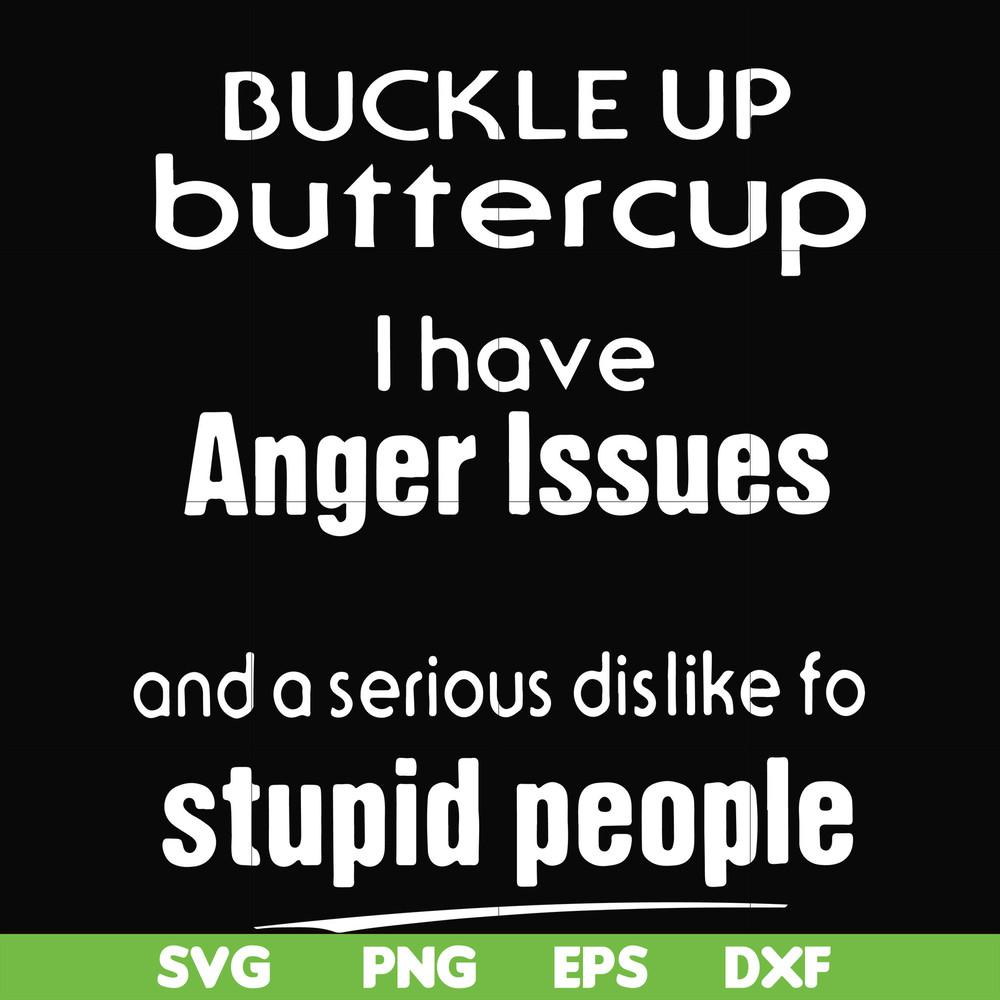 FN000454-Buckle up buttercup I have anger issues and a serious dislike to stupid people svg, png, dxf, eps file FN000454.jpg