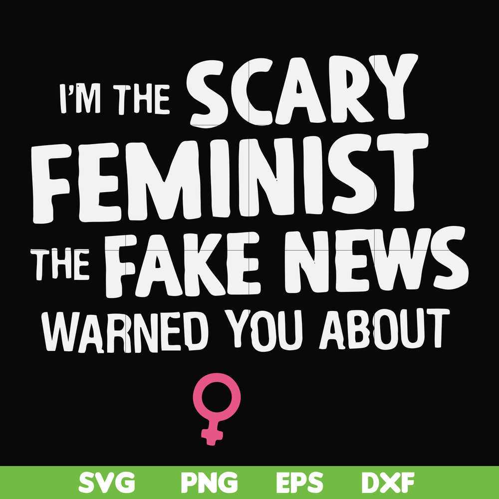 FN000625-I'm the scary feminist the fake news warned you about svg, png, dxf, eps file FN000625.jpg